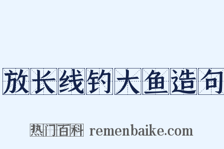 放长线钓大鱼造句是什么意思的图片